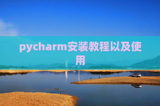 pycharm安装教程以及使用